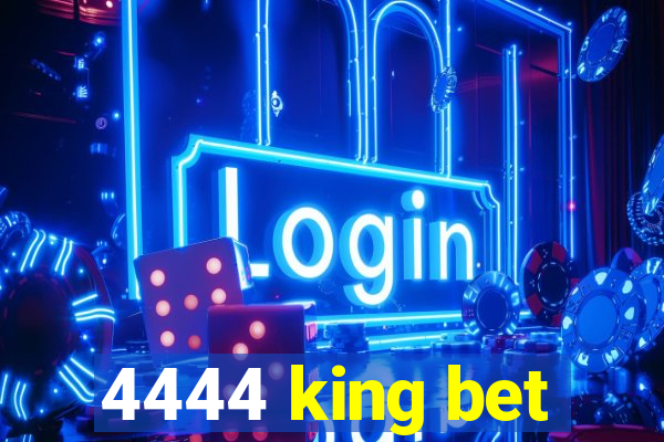 4444 king bet